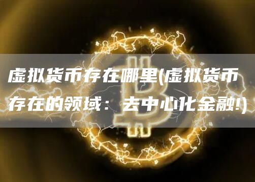 虚拟货币存在哪里 - 虚拟货币存在的领域：去中心化金融!